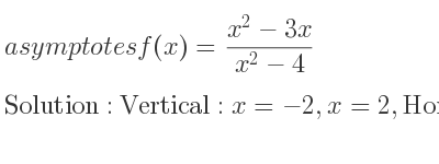 The asymptotes of f(x)=(x^2-3x)/(x^2-4) is Vertical: x=-2,x=2,Horizontal: y=1